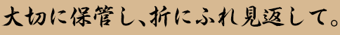 大切に保管し、折にふれ見返して。